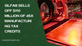 Silfab Sells off $110 Million of 45X Manufacturing Tax Credits